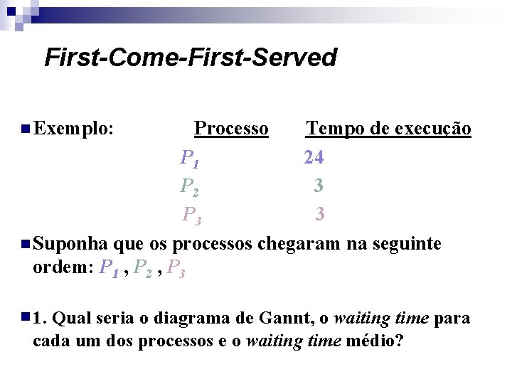 First-Come-First-Served n Exemplo: Tempo de execução P 1 24 P 2 3 P 3