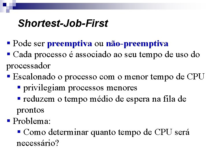 Shortest-Job-First § Pode ser preemptiva ou não-preemptiva § Cada processo é associado ao seu