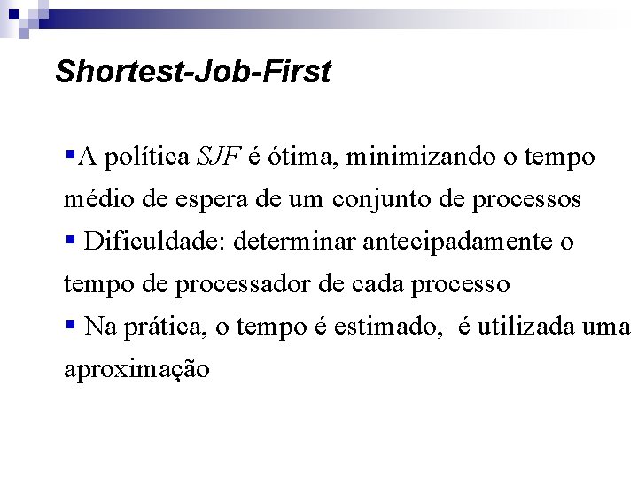 Shortest-Job-First §A política SJF é ótima, minimizando o tempo médio de espera de um