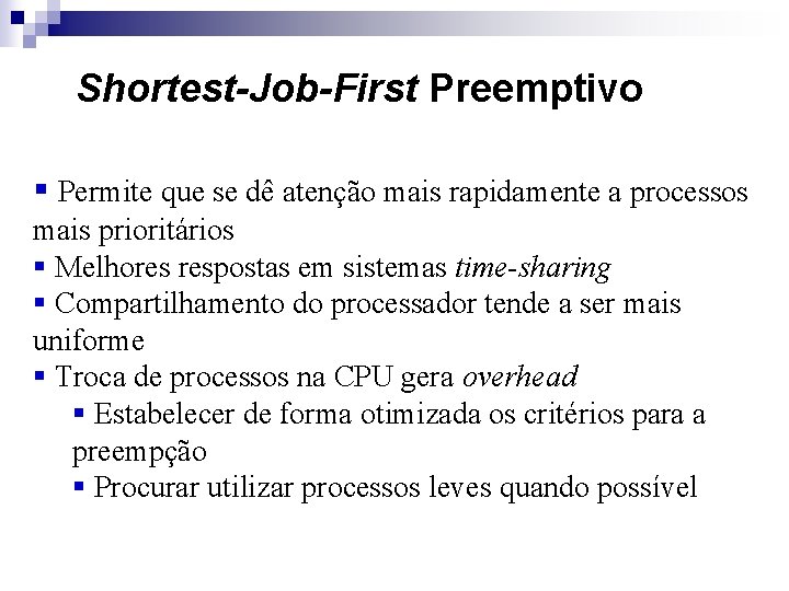 Shortest-Job-First Preemptivo § Permite que se dê atenção mais rapidamente a processos mais prioritários