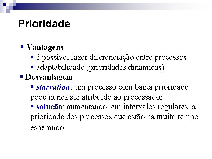 Prioridade § Vantagens § é possível fazer diferenciação entre processos § adaptabilidade (prioridades dinâmicas)