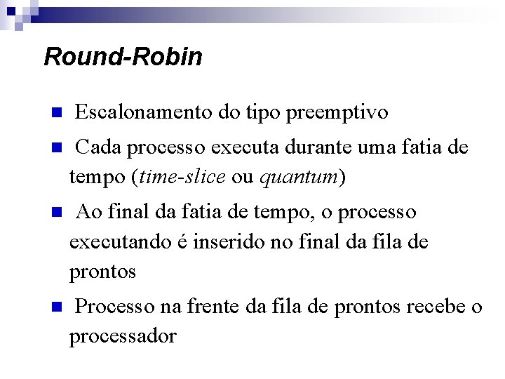 Round-Robin n Escalonamento do tipo preemptivo n Cada processo executa durante uma fatia de