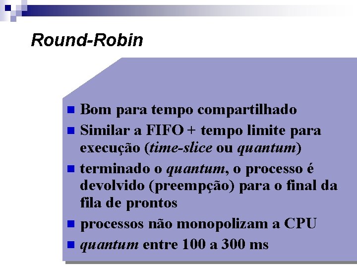 Round-Robin Bom para tempo compartilhado n Similar a FIFO + tempo limite para execução