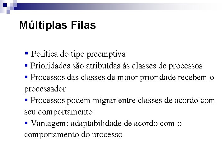 Múltiplas Filas § Política do tipo preemptiva § Prioridades são atribuídas às classes de