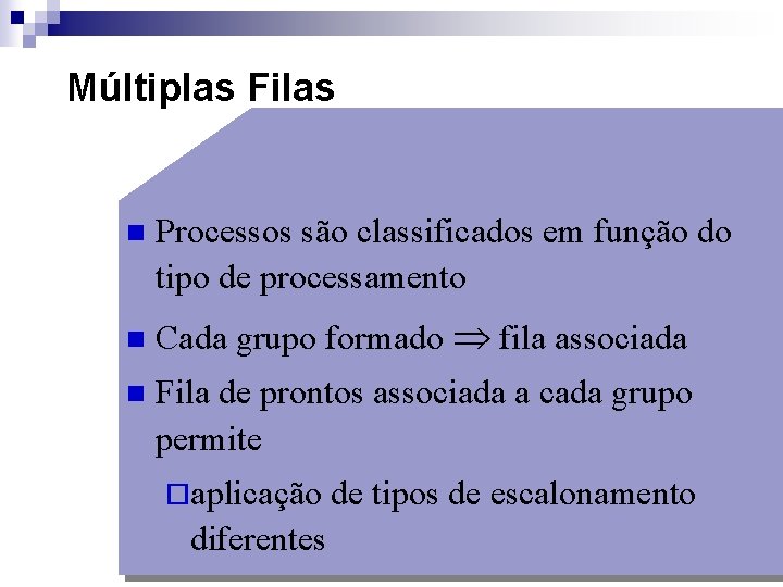 Múltiplas Filas n n n Processos são classificados em função do tipo de processamento