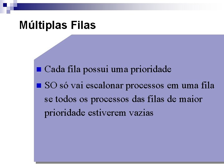 Múltiplas Filas n Cada fila possui uma prioridade n SO só vai escalonar processos