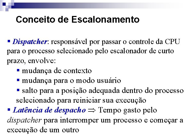 Conceito de Escalonamento § Dispatcher: responsável por passar o controle da CPU para o