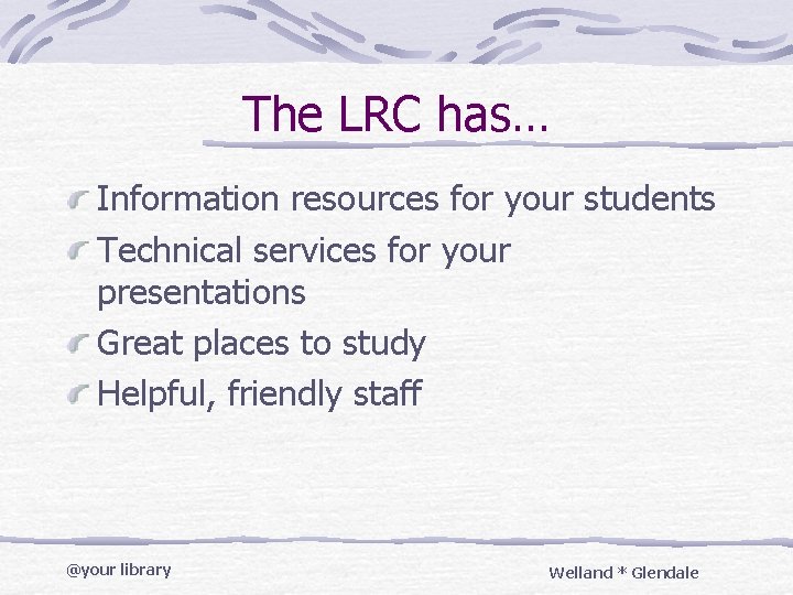 The LRC has… Information resources for your students Technical services for your presentations Great