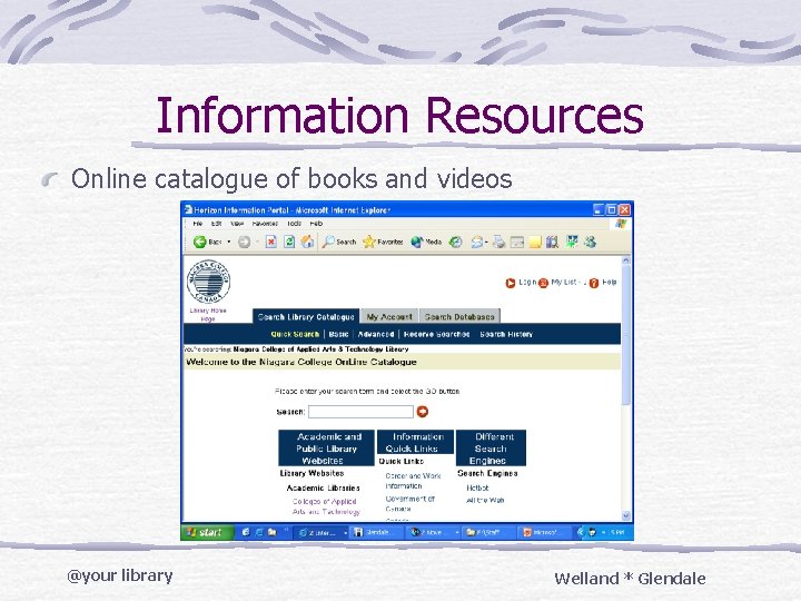 Information Resources Online catalogue of books and videos @your library Welland * Glendale 