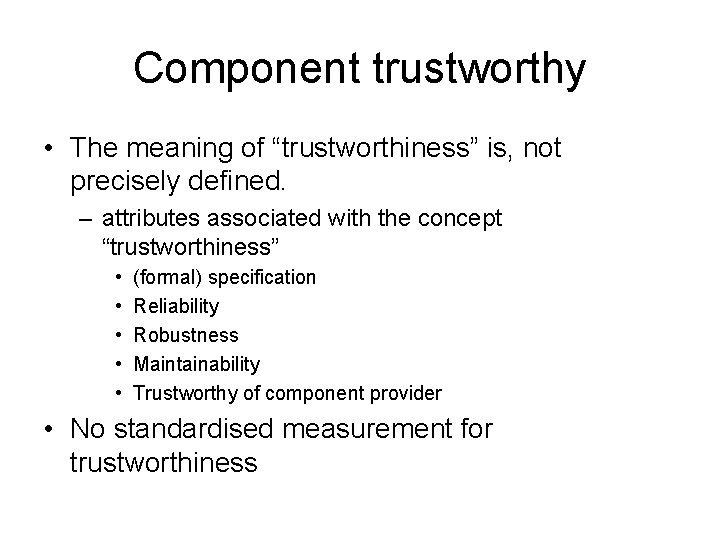 Component trustworthy • The meaning of “trustworthiness” is, not precisely defined. – attributes associated