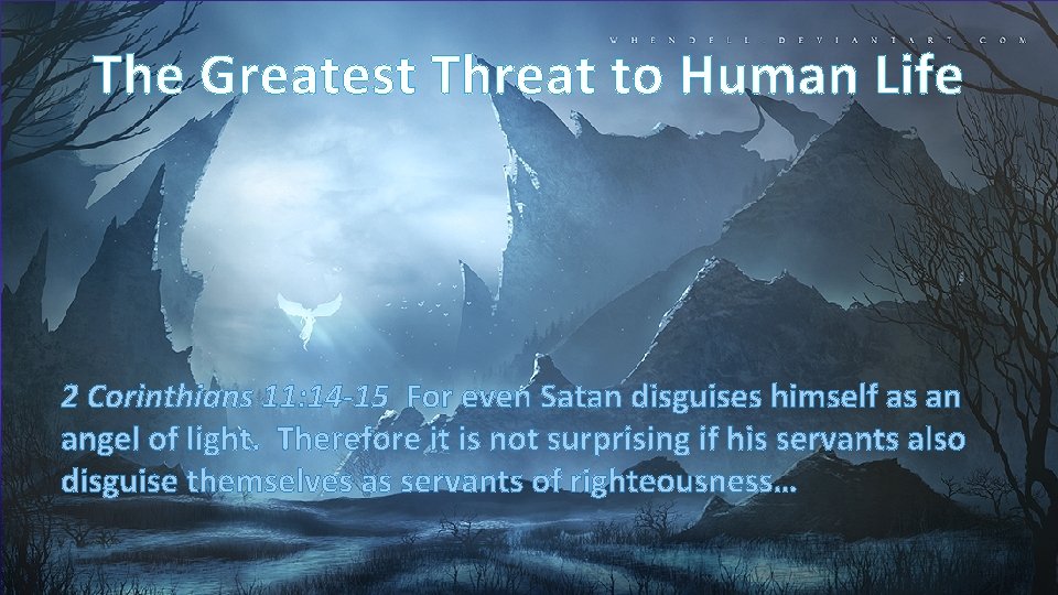 The Greatest Threat to Human Life 2 Corinthians 11: 14 -15 For even Satan