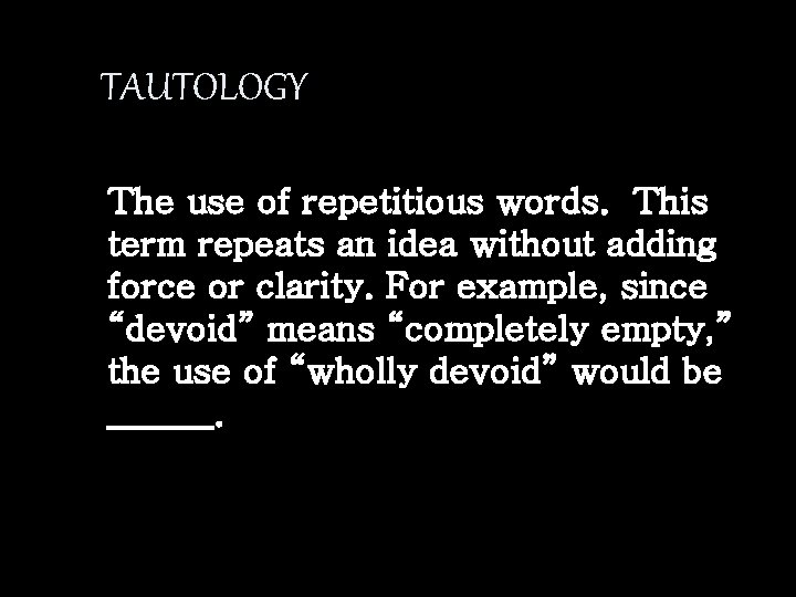 TAUTOLOGY The use of repetitious words. This term repeats an idea without adding force