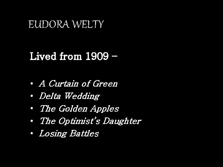 EUDORA WELTY Lived from 1909 – • • • A Curtain of Green Delta