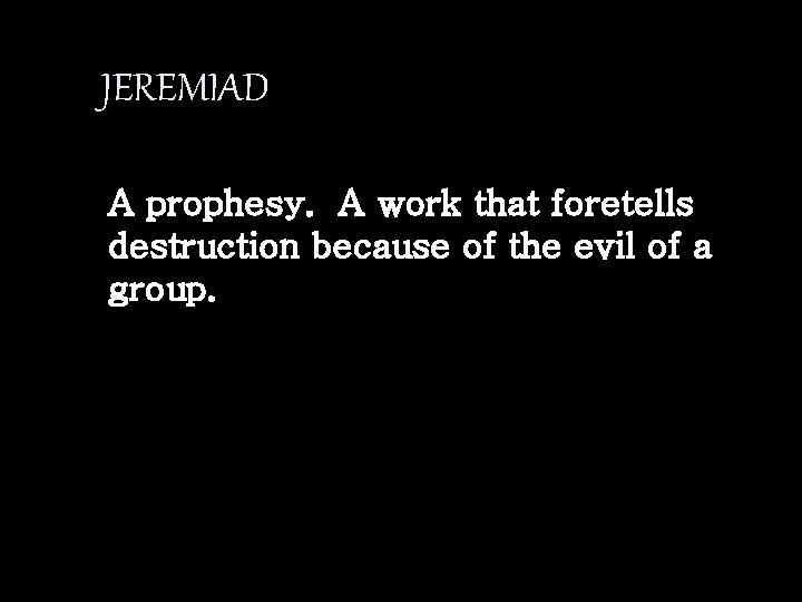 JEREMIAD A prophesy. A work that foretells destruction because of the evil of a