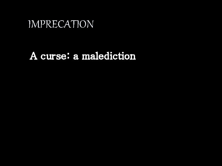 IMPRECATION A curse: a malediction 