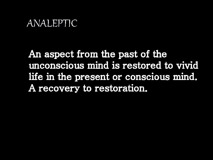 ANALEPTIC An aspect from the past of the unconscious mind is restored to vivid