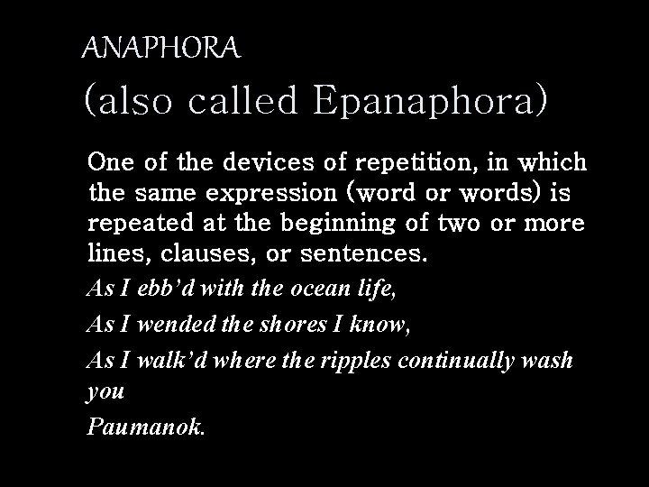 ANAPHORA (also called Epanaphora) One of the devices of repetition, in which the same