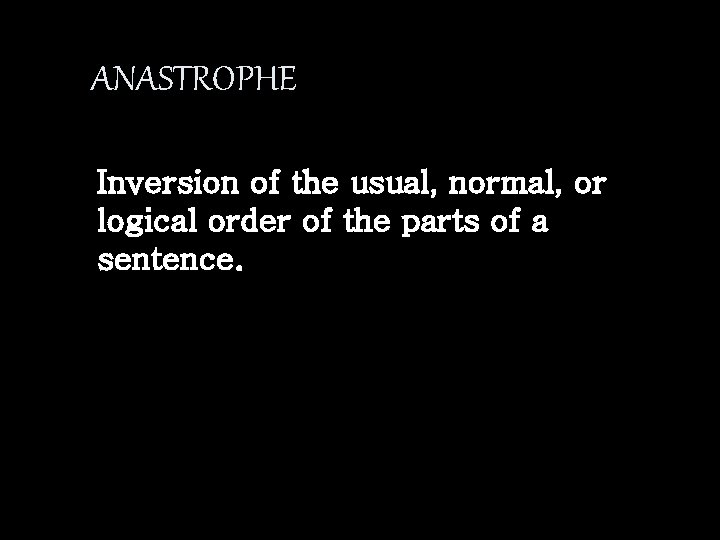 ANASTROPHE Inversion of the usual, normal, or logical order of the parts of a