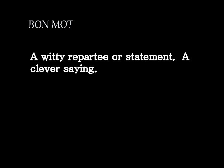 BON MOT A witty repartee or statement. A clever saying. 