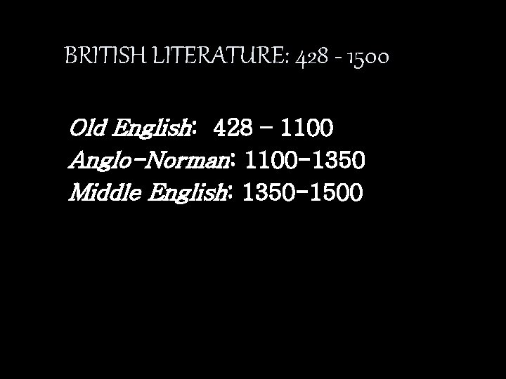 BRITISH LITERATURE: 428 - 1500 Old English: 428 – 1100 Anglo-Norman: 1100 -1350 Middle