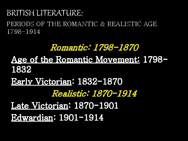 BRITISH LITERATURE: PERIODS OF THE ROMANTIC & REALISTIC AGE 1798 -1914 Romantic: 1798 -1870