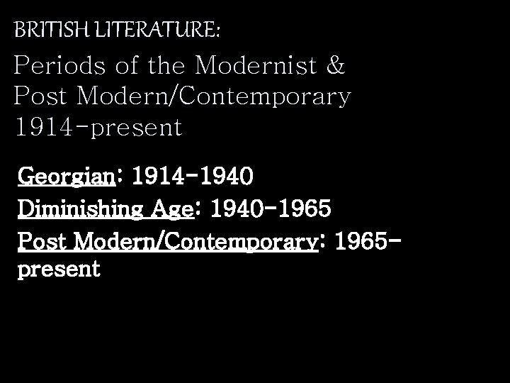 BRITISH LITERATURE: Periods of the Modernist & Post Modern/Contemporary 1914 -present Georgian: 1914 -1940