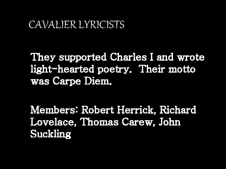 CAVALIER LYRICISTS They supported Charles I and wrote light-hearted poetry. Their motto was Carpe