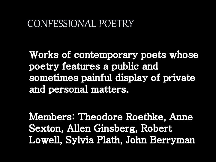 CONFESSIONAL POETRY Works of contemporary poets whose poetry features a public and sometimes painful