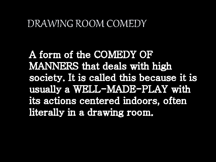 DRAWING ROOM COMEDY A form of the COMEDY OF MANNERS that deals with high