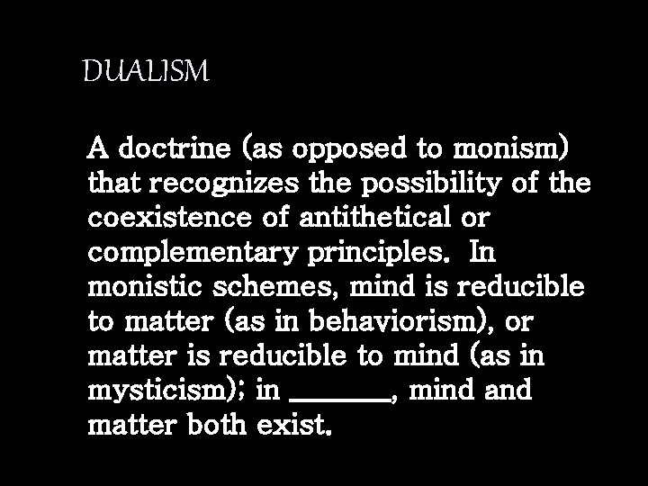 DUALISM A doctrine (as opposed to monism) that recognizes the possibility of the coexistence