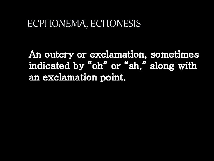 ECPHONEMA, ECHONESIS An outcry or exclamation, sometimes indicated by “oh” or “ah, ” along
