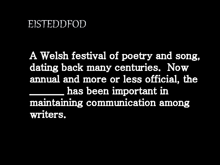 EISTEDDFOD A Welsh festival of poetry and song, dating back many centuries. Now annual