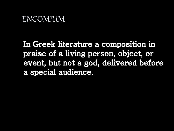 ENCOMIUM In Greek literature a composition in praise of a living person, object, or