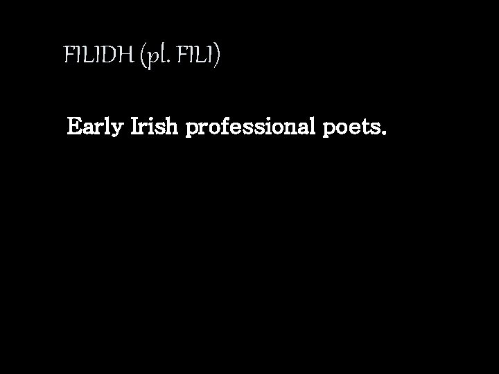 FILIDH (pl. FILI) Early Irish professional poets. 