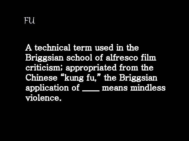 FU A technical term used in the Briggsian school of alfresco film criticism; appropriated