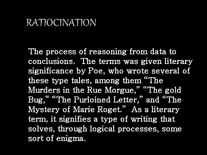 RATIOCINATION The process of reasoning from data to conclusions. The terms was given literary