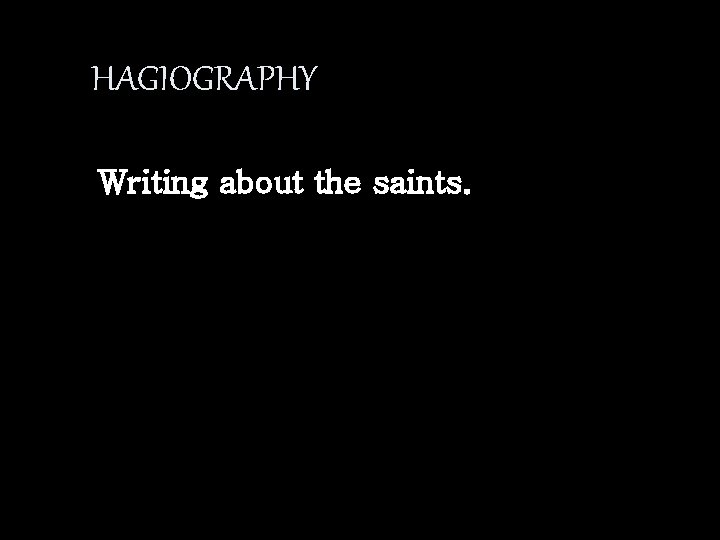 HAGIOGRAPHY Writing about the saints. 