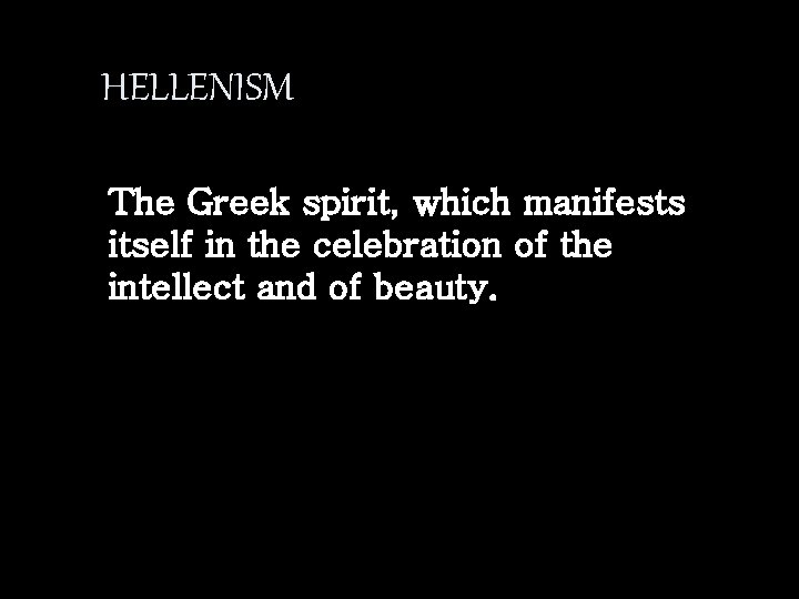 HELLENISM The Greek spirit, which manifests itself in the celebration of the intellect and