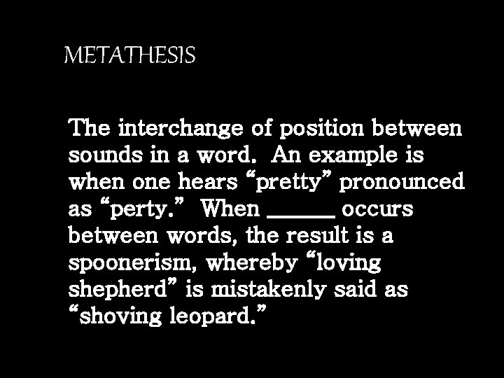 METATHESIS The interchange of position between sounds in a word. An example is when