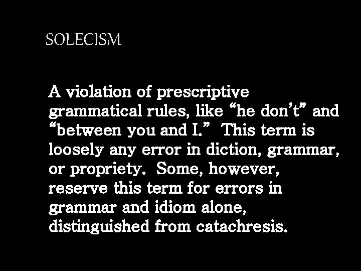 SOLECISM A violation of prescriptive grammatical rules, like “he don’t” and “between you and