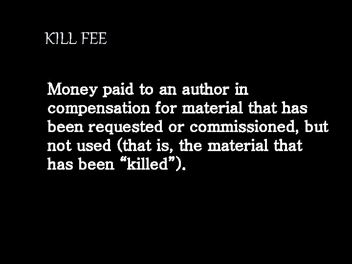 KILL FEE Money paid to an author in compensation for material that has been