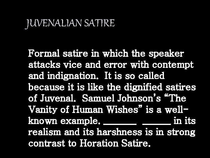 JUVENALIAN SATIRE Formal satire in which the speaker attacks vice and error with contempt
