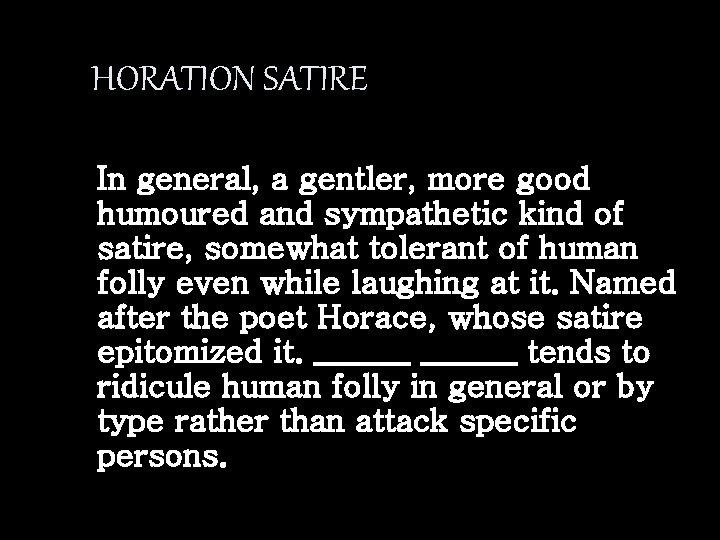 HORATION SATIRE In general, a gentler, more good humoured and sympathetic kind of satire,