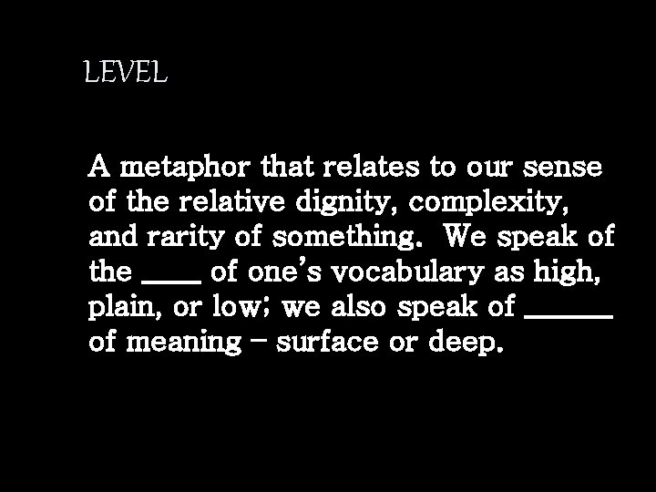 LEVEL A metaphor that relates to our sense of the relative dignity, complexity, and