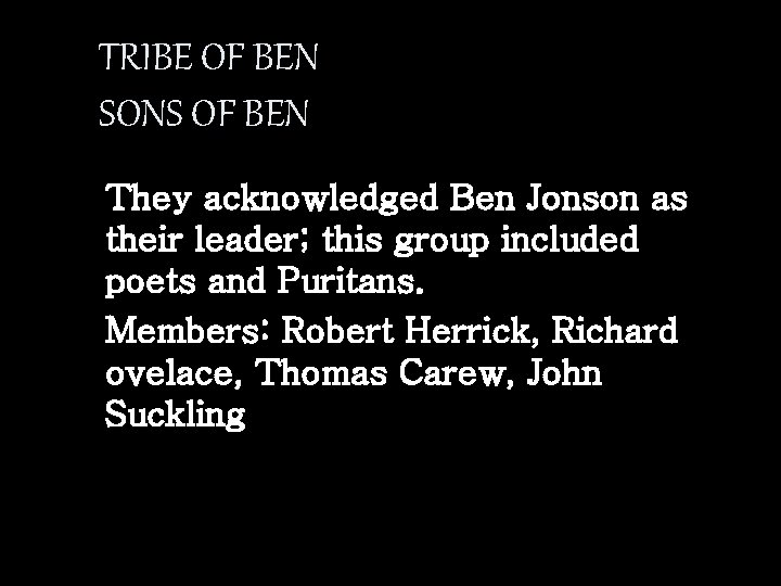 TRIBE OF BEN SONS OF BEN They acknowledged Ben Jonson as their leader; this