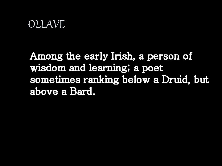 OLLAVE Among the early Irish, a person of wisdom and learning; a poet sometimes