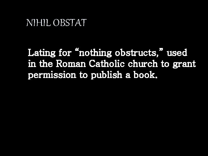 NIHIL OBSTAT Lating for “nothing obstructs, ” used in the Roman Catholic church to