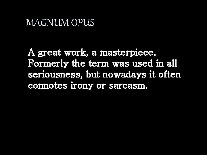 MAGNUM OPUS A great work, a masterpiece. Formerly the term was used in all