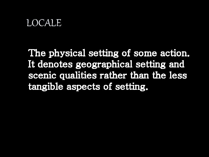 LOCALE The physical setting of some action. It denotes geographical setting and scenic qualities