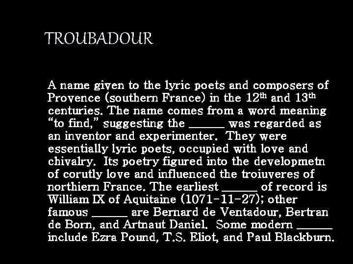 TROUBADOUR A name given to the lyric poets and composers of Provence (southern France)